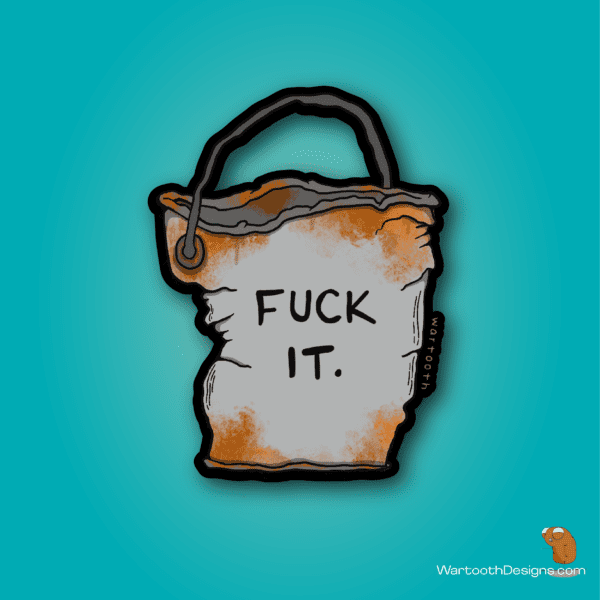 Fuck It Bucket (Sticker or Magnet)